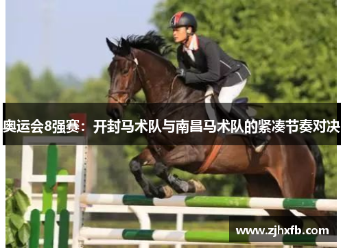 奥运会8强赛：开封马术队与南昌马术队的紧凑节奏对决