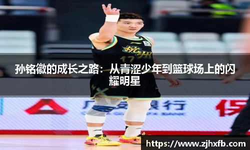 孙铭徽的成长之路：从青涩少年到篮球场上的闪耀明星